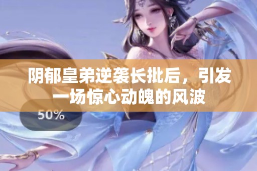阴郁皇弟逆袭长批后，引发一场惊心动魄的风波