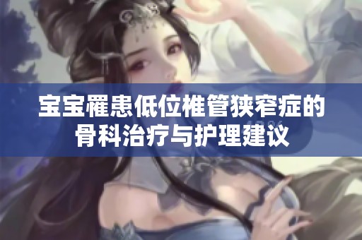 宝宝罹患低位椎管狭窄症的骨科治疗与护理建议