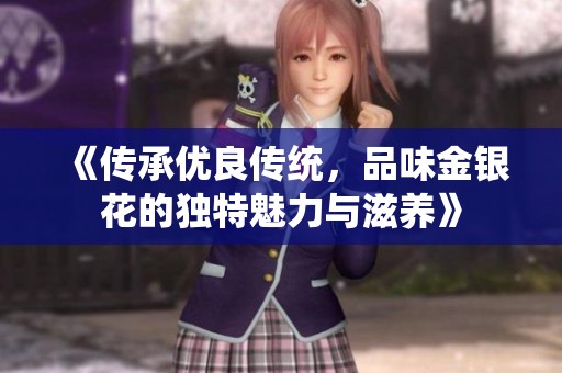 《传承优良传统，品味金银花的独特魅力与滋养》