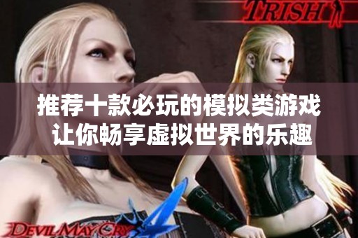 推荐十款必玩的模拟类游戏 让你畅享虚拟世界的乐趣与冒险体验