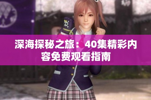 深海探秘之旅：40集精彩内容免费观看指南