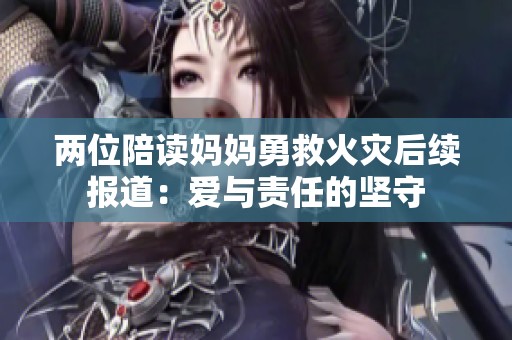 两位陪读妈妈勇救火灾后续报道：爱与责任的坚守