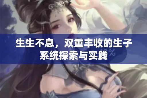 生生不息，双重丰收的生子系统探索与实践