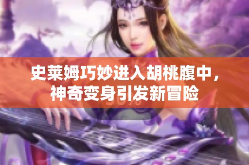 史莱姆巧妙进入胡桃腹中，神奇变身引发新冒险