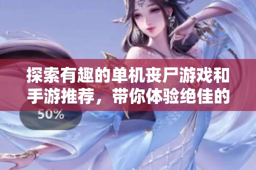 探索有趣的单机丧尸游戏和手游推荐，带你体验绝佳的末世冒险旅程