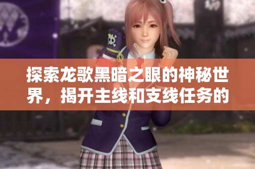 探索龙歌黑暗之眼的神秘世界，揭开主线和支线任务的奥秘与精彩