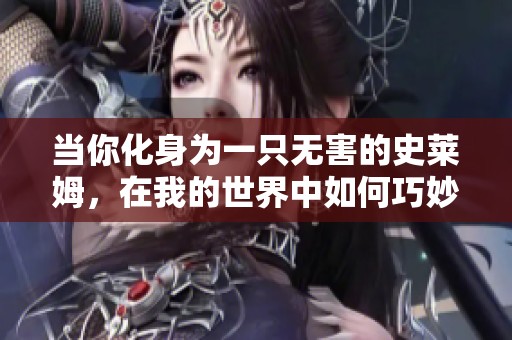 当你化身为一只无害的史莱姆，在我的世界中如何巧妙生存与冒险的指南
