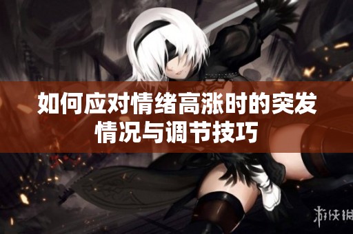 如何应对情绪高涨时的突发情况与调节技巧