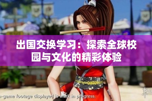 出国交换学习：探索全球校园与文化的精彩体验