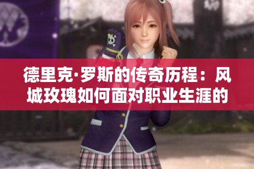 德里克·罗斯的传奇历程：风城玫瑰如何面对职业生涯的挑战与未来选择