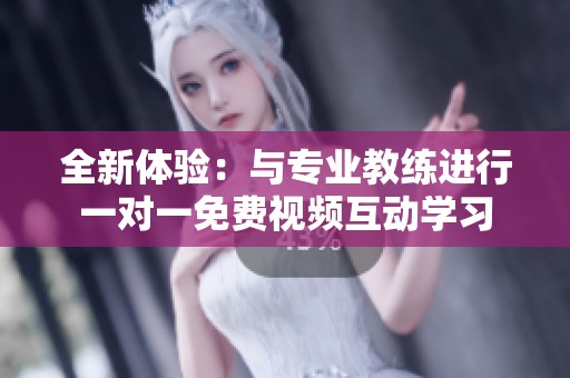 全新体验：与专业教练进行一对一免费视频互动学习