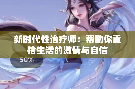 新时代性治疗师：帮助你重拾生活的激情与自信