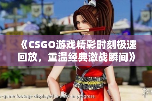 《CSGO游戏精彩时刻极速回放，重温经典激战瞬间》