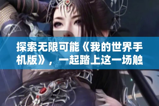 探索无限可能《我的世界手机版》，一起踏上这一场触手可及的沙盒冒险之旅