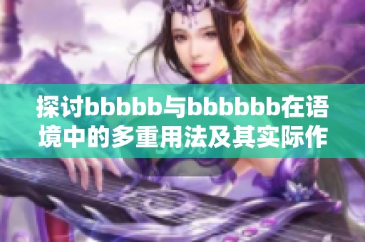 探讨bbbbb与bbbbbb在语境中的多重用法及其实际作用