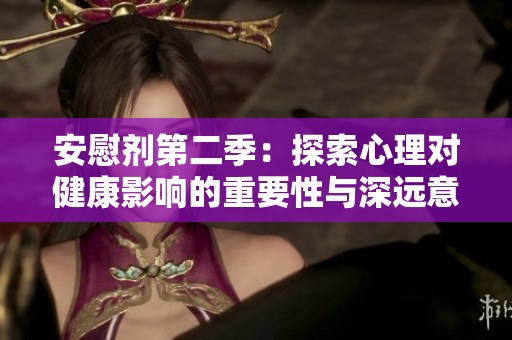 安慰剂第二季：探索心理对健康影响的重要性与深远意义