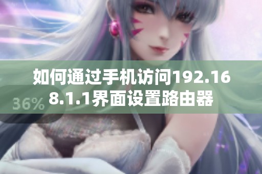 如何通过手机访问192.168.1.1界面设置路由器