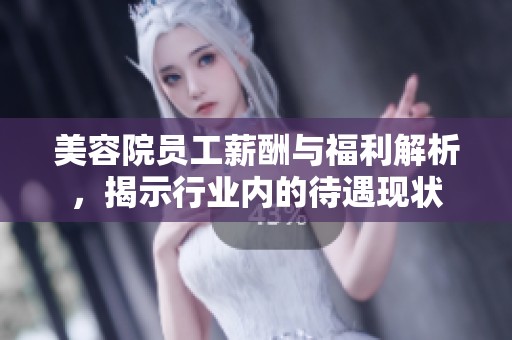 美容院员工薪酬与福利解析，揭示行业内的待遇现状