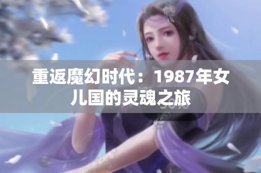 重返魔幻时代：1987年女儿国的灵魂之旅