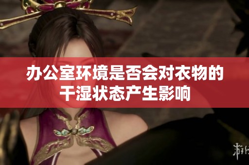 办公室环境是否会对衣物的干湿状态产生影响