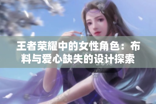 王者荣耀中的女性角色：布料与爱心缺失的设计探索