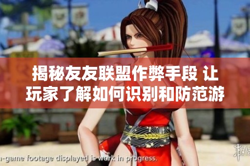 揭秘友友联盟作弊手段 让玩家了解如何识别和防范游戏外挂技巧