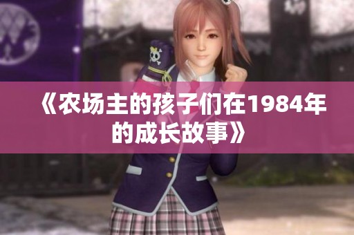 《农场主的孩子们在1984年的成长故事》