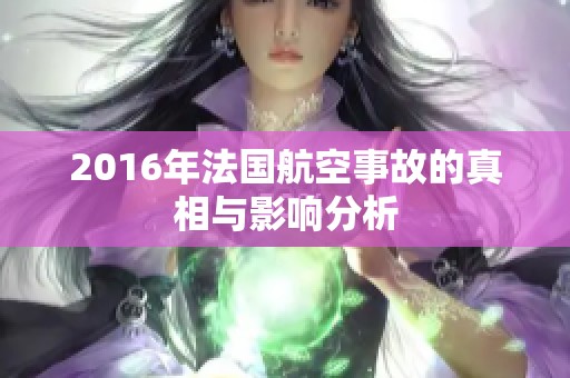 2016年法国航空事故的真相与影响分析