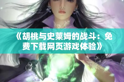 《胡桃与史莱姆的战斗：免费下载网页游戏体验》
