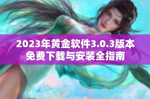 2023年黄金软件3.0.3版本免费下载与安装全指南