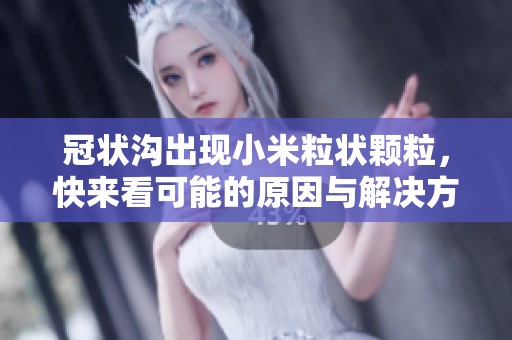 冠状沟出现小米粒状颗粒，快来看可能的原因与解决方法