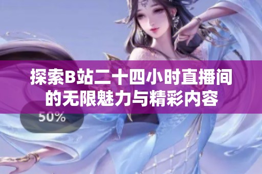 探索B站二十四小时直播间的无限魅力与精彩内容