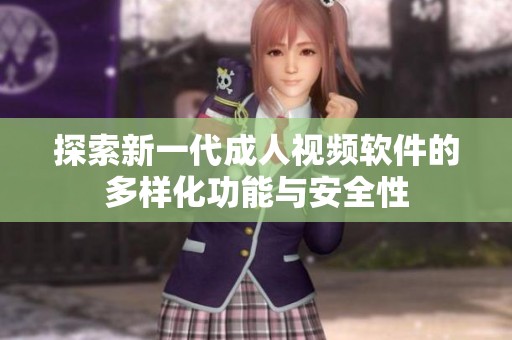 探索新一代成人视频软件的多样化功能与安全性