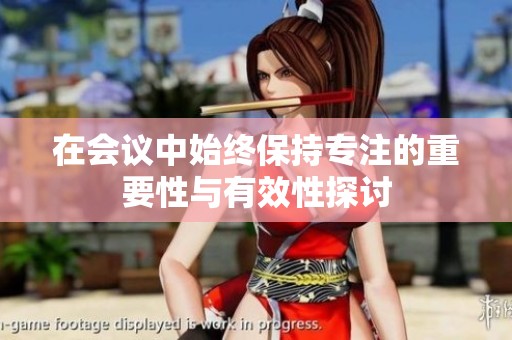 在会议中始终保持专注的重要性与有效性探讨