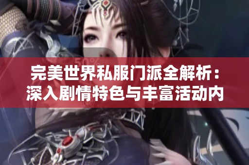 完美世界私服门派全解析：深入剧情特色与丰富活动内容详解