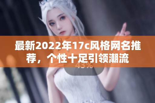 最新2022年17c风格网名推荐，个性十足引领潮流