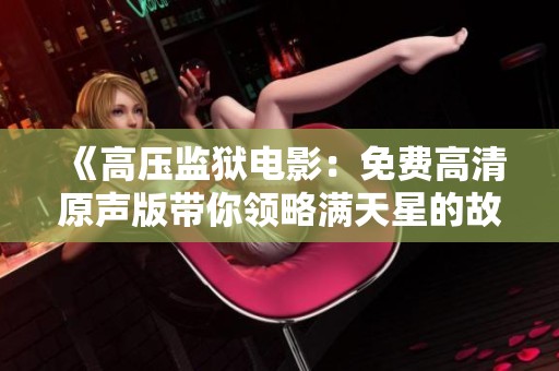 《高压监狱电影：免费高清原声版带你领略满天星的故事》