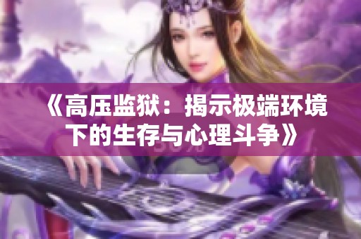 《高压监狱：揭示极端环境下的生存与心理斗争》