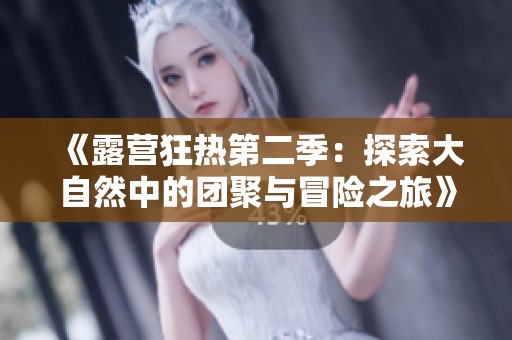 《露营狂热第二季：探索大自然中的团聚与冒险之旅》