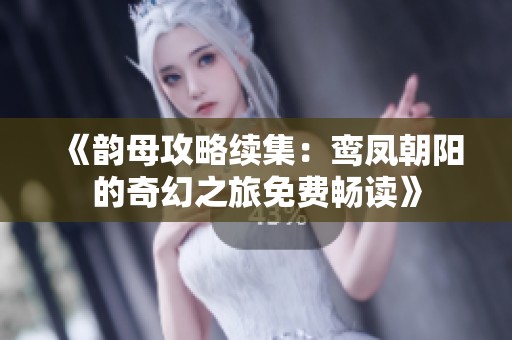《韵母攻略续集：鸾凤朝阳的奇幻之旅免费畅读》