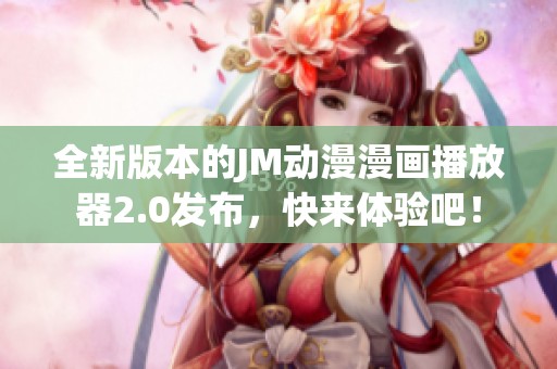 全新版本的JM动漫漫画播放器2.0发布，快来体验吧！