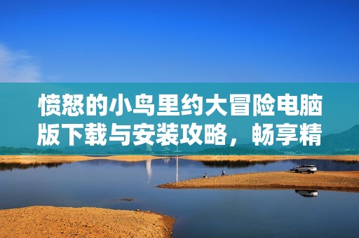愤怒的小鸟里约大冒险电脑版下载与安装攻略，畅享精彩游戏体验