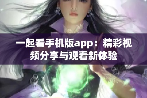 一起看手机版app：精彩视频分享与观看新体验