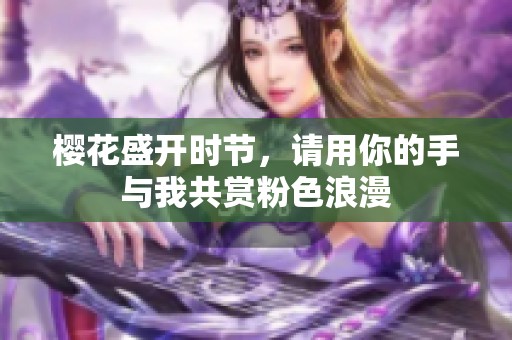 樱花盛开时节，请用你的手与我共赏粉色浪漫