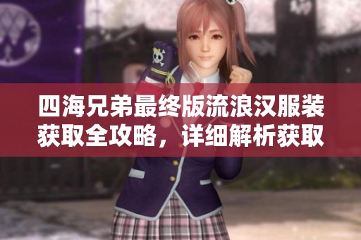 四海兄弟最终版流浪汉服装获取全攻略，详细解析获取方法与技巧