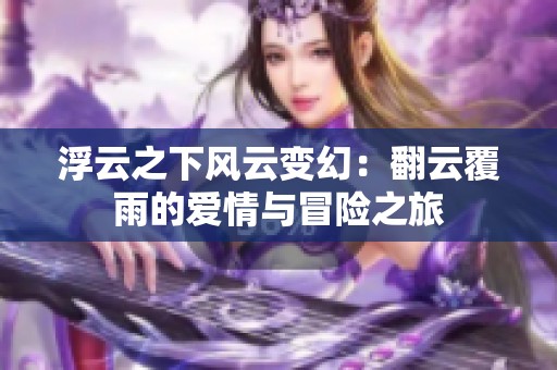 浮云之下风云变幻：翻云覆雨的爱情与冒险之旅