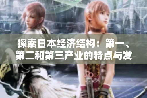 探索日本经济结构：第一、第二和第三产业的特点与发展现状解析