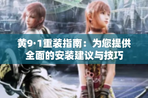 黄9·1重装指南：为您提供全面的安装建议与技巧