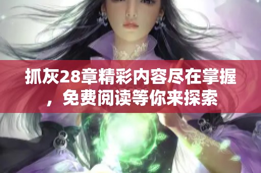 抓灰28章精彩内容尽在掌握，免费阅读等你来探索