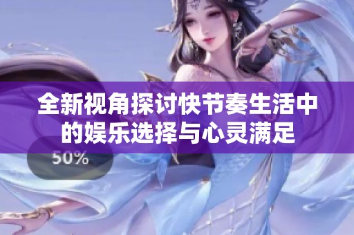 全新视角探讨快节奏生活中的娱乐选择与心灵满足